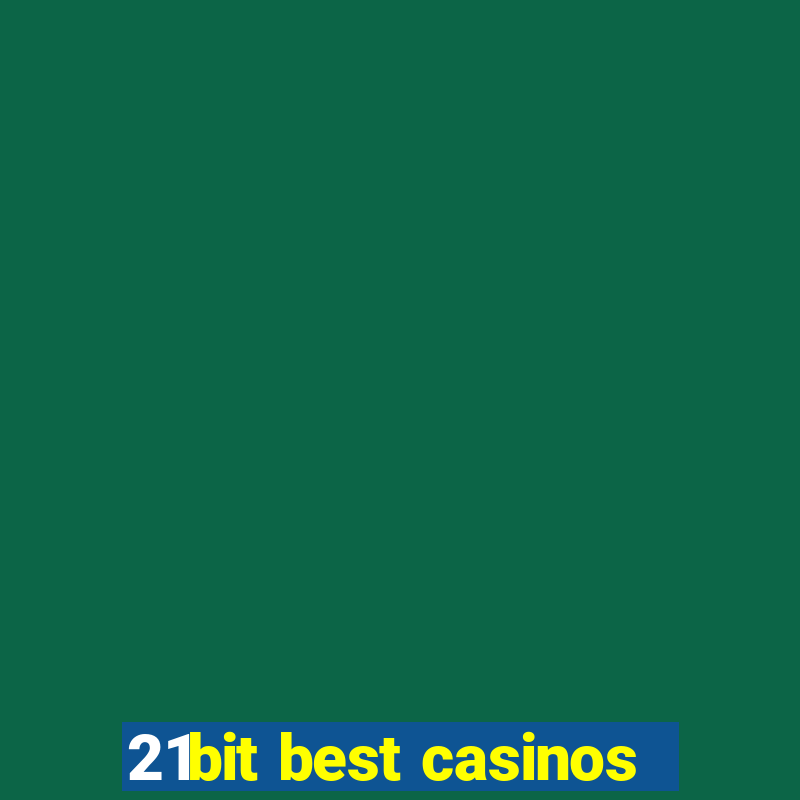 21bit best casinos