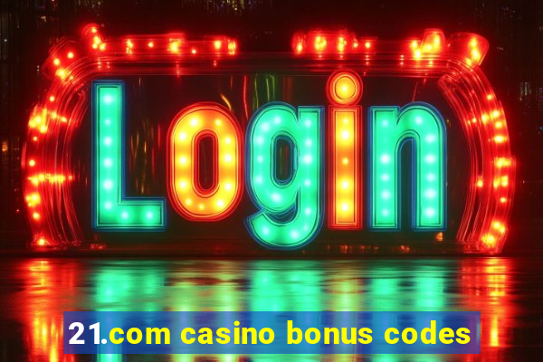 21.com casino bonus codes