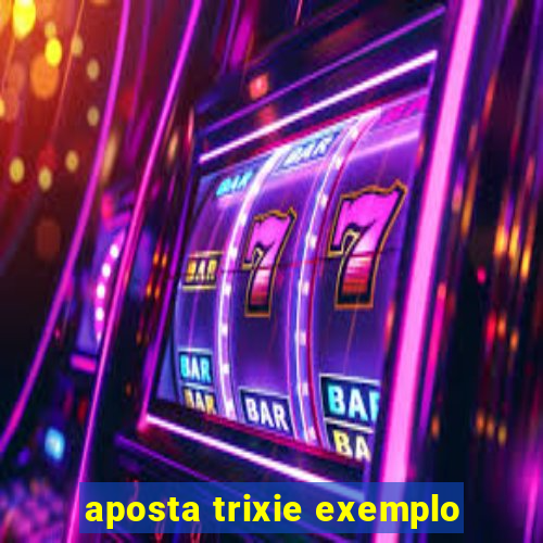 aposta trixie exemplo