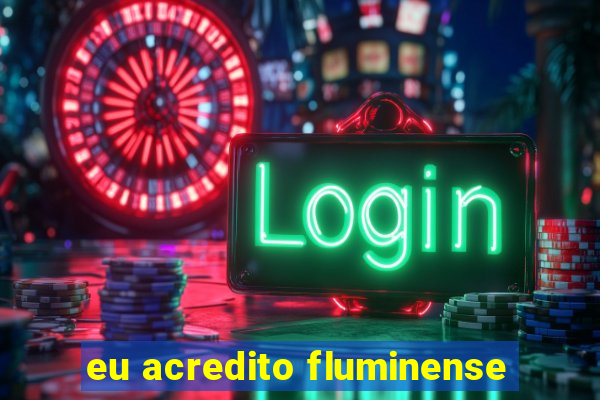 eu acredito fluminense