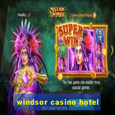 windsor casino hotel