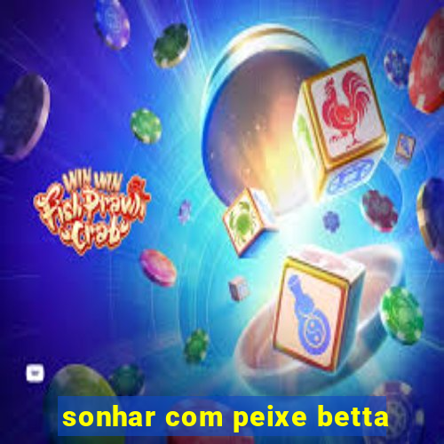 sonhar com peixe betta