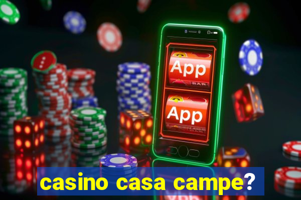 casino casa campe?