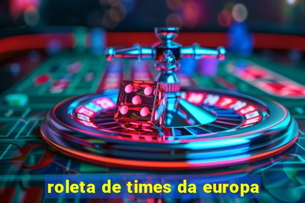 roleta de times da europa