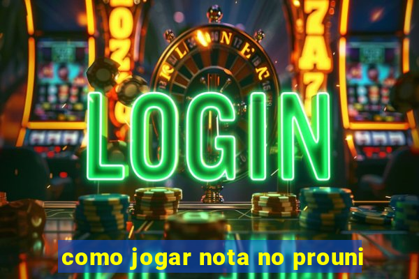 como jogar nota no prouni