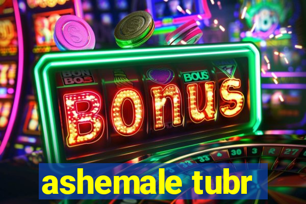 ashemale tubr