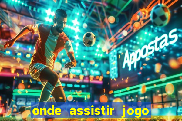 onde assistir jogo champions hoje