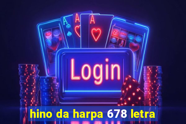 hino da harpa 678 letra