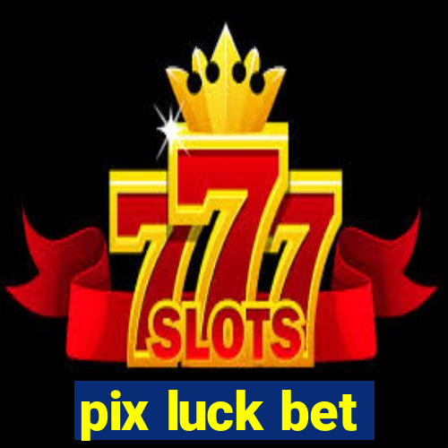 pix luck bet