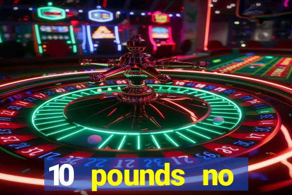 10 pounds no deposit casino