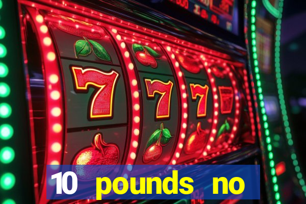 10 pounds no deposit casino