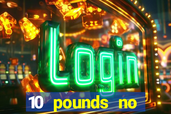 10 pounds no deposit casino