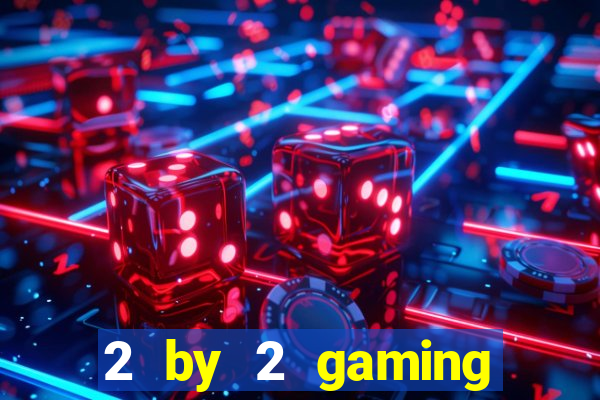 2 by 2 gaming online casino