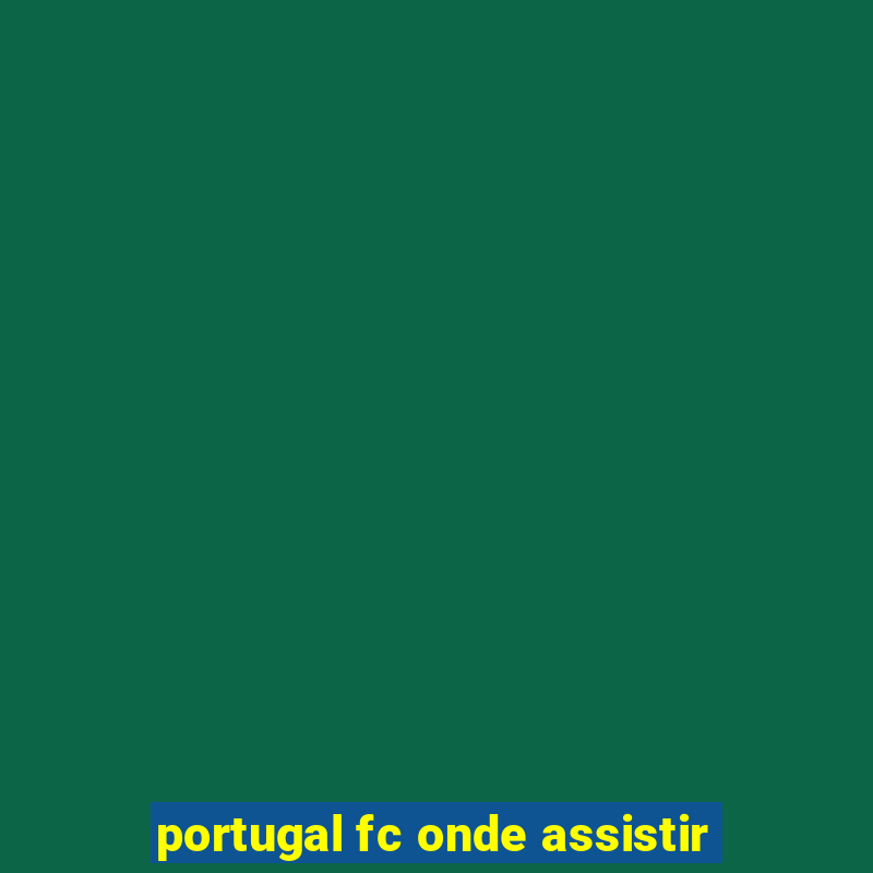 portugal fc onde assistir