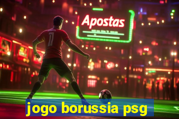 jogo borussia psg