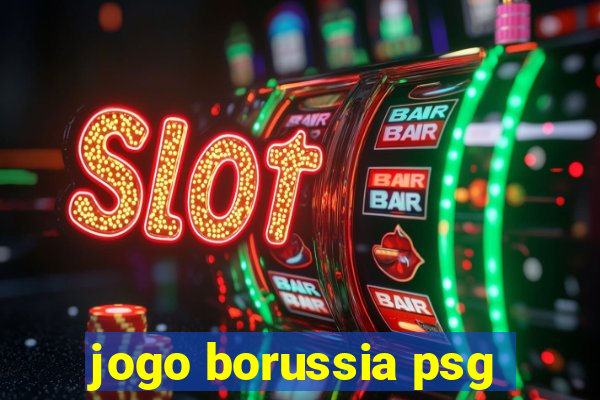 jogo borussia psg