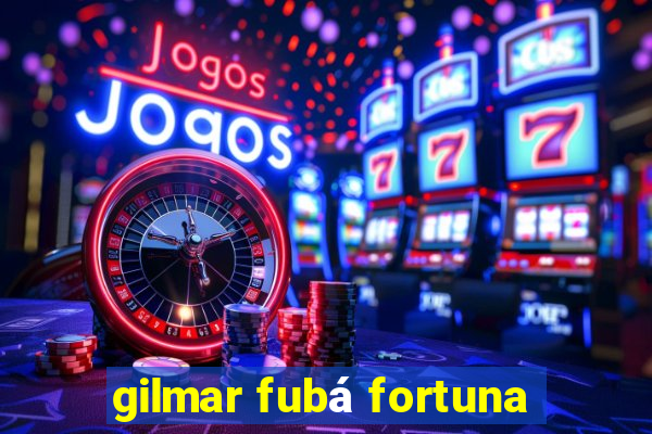 gilmar fubá fortuna