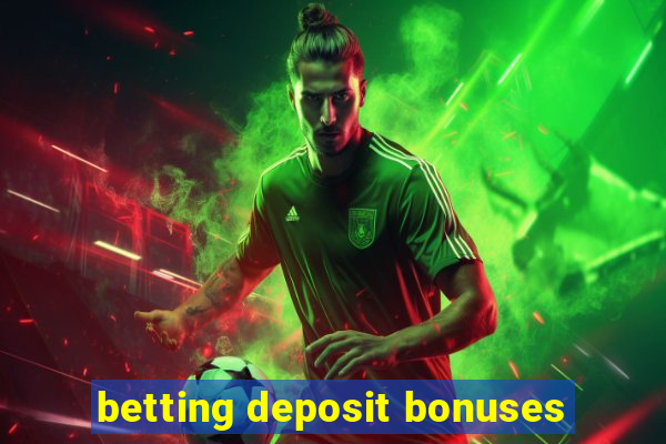 betting deposit bonuses