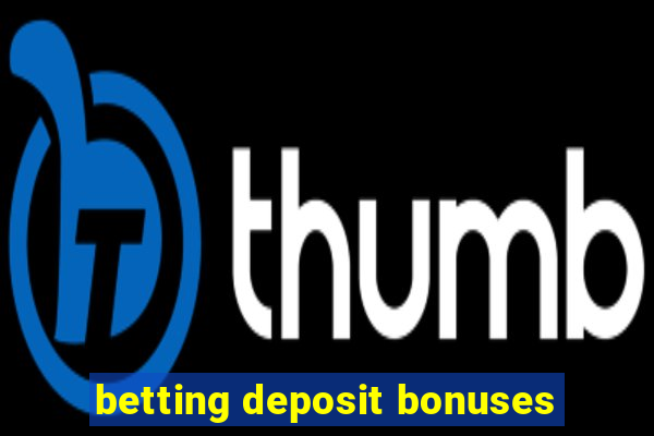 betting deposit bonuses