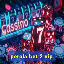 perola bet 2 vip