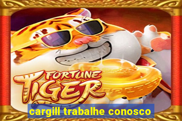 cargill trabalhe conosco