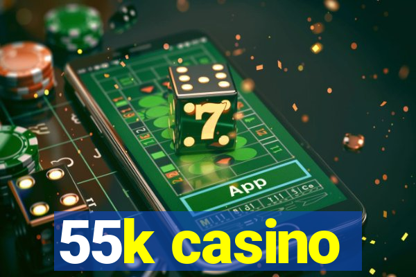 55k casino