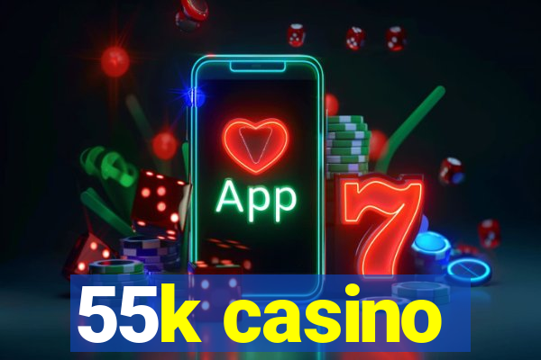 55k casino