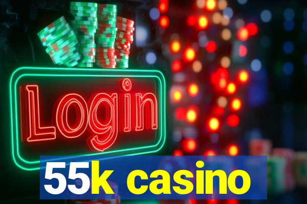 55k casino