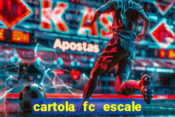 cartola fc escale seu time