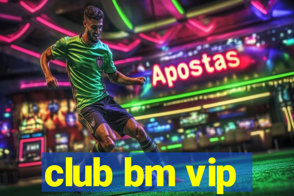 club bm vip