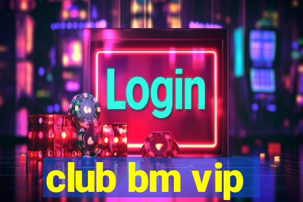 club bm vip