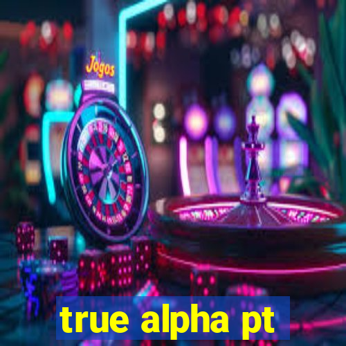 true alpha pt