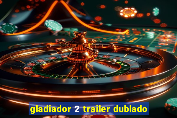 gladiador 2 trailer dublado