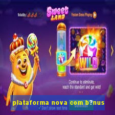 plataforma nova com b?nus