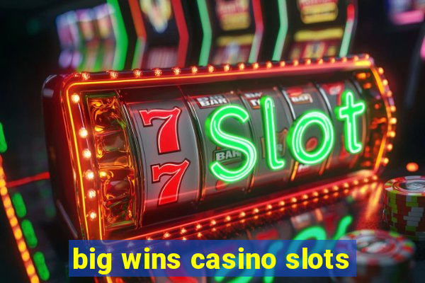 big wins casino slots