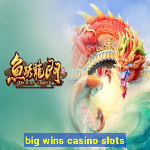 big wins casino slots