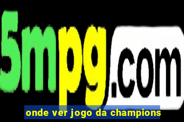 onde ver jogo da champions