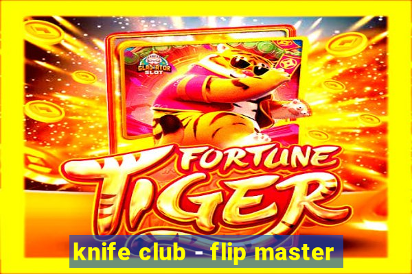 knife club - flip master