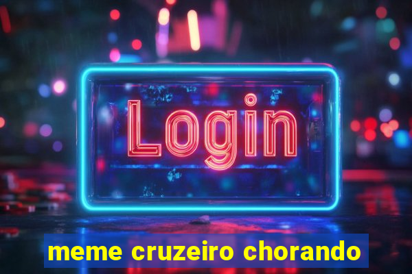 meme cruzeiro chorando