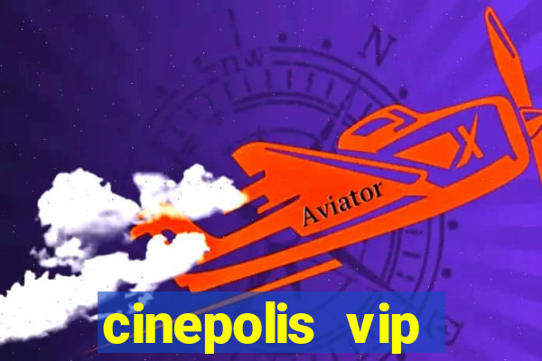 cinepolis vip parque shopping