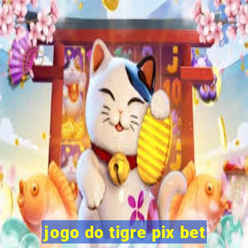 jogo do tigre pix bet