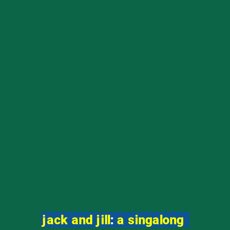 jack and jill: a singalong