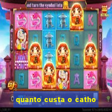 quanto custa o catho