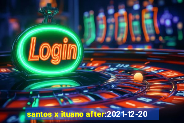 santos x ituano after:2021-12-20