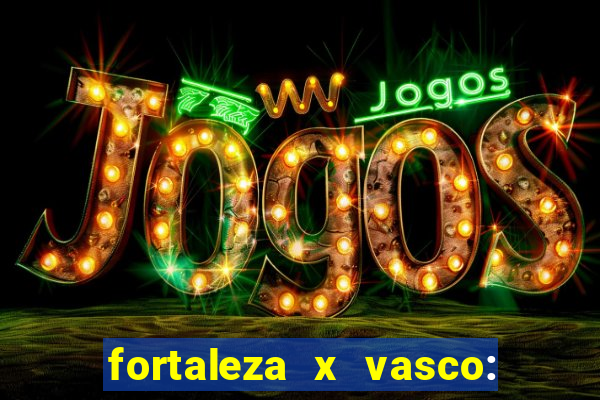 fortaleza x vasco: onde assistir