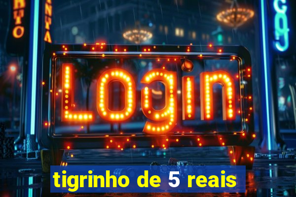 tigrinho de 5 reais