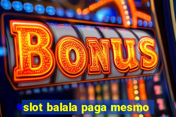 slot balala paga mesmo