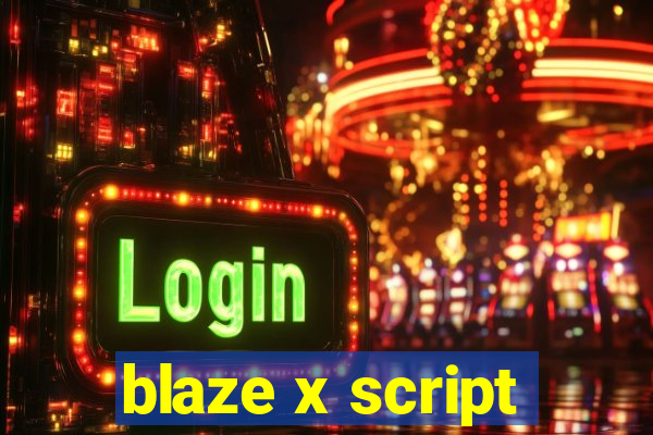 blaze x script