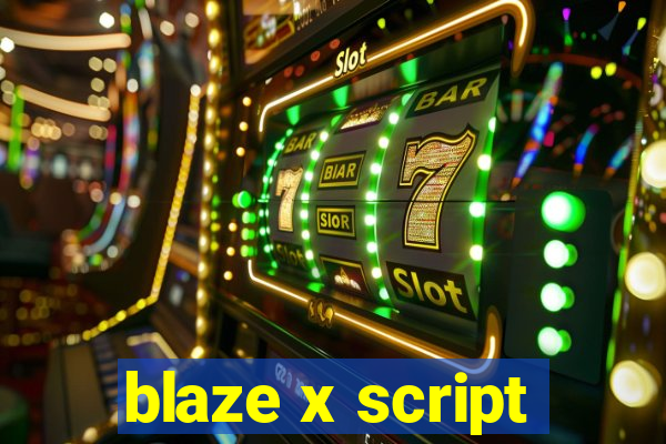 blaze x script