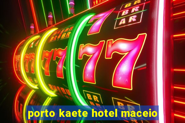 porto kaete hotel maceio